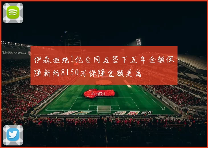 伊森拒绝1亿合同后签下五年全额保障新约8150万保障金额更高